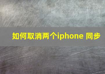 如何取消两个iphone 同步